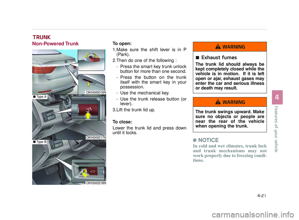 KIA K900 2017 Owners Manual Features of your vehicle
4
4-21
Non-Powered TrunkTo open:
1.Make sure the shift lever is in P(Park).
2.Then do one of the following : - Press the smart key trunk unlockbutton for more than one second. KIA K900 2017 Owners Manual Features of your vehicle
4
4-21
Non-Powered TrunkTo open:
1.Make sure the shift lever is in P(Park).
2.Then do one of the following : - Press the smart key trunk unlockbutton for more than one second.