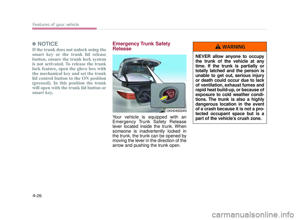 KIA K900 2017 Owners Manual Features of your vehicle
4-26
✽NOTICE
If the trunk does not unlock using the
smart key or the trunk lid release
button, ensure the trunk lock system
is not activated. To release the trunk
lock featu KIA K900 2017 Owners Manual Features of your vehicle
4-26
✽NOTICE
If the trunk does not unlock using the
smart key or the trunk lid release
button, ensure the trunk lock system
is not activated. To release the trunk
lock featu