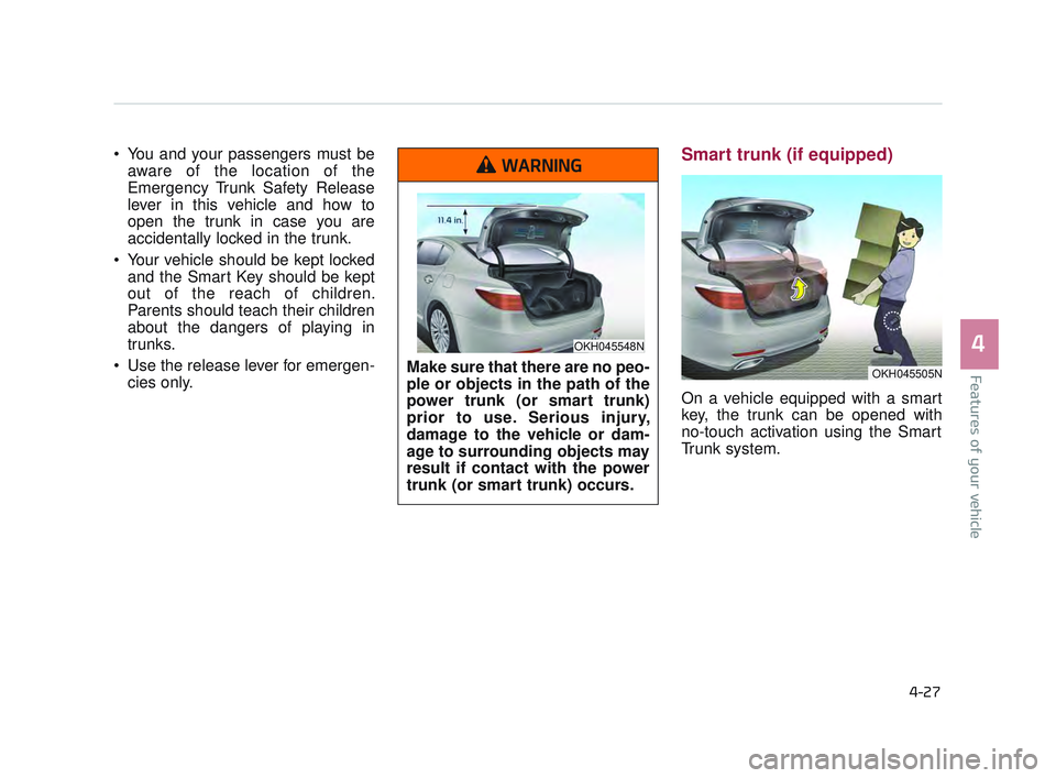 KIA K900 2017 Owners Manual Features of your vehicle
4
4-27
You and your passengers must beaware of the location of the
Emergency Trunk Safety Release
lever in this vehicle and how to
open the trunk in case you are
accidentally KIA K900 2017 Owners Manual Features of your vehicle
4
4-27
You and your passengers must beaware of the location of the
Emergency Trunk Safety Release
lever in this vehicle and how to
open the trunk in case you are
accidentally