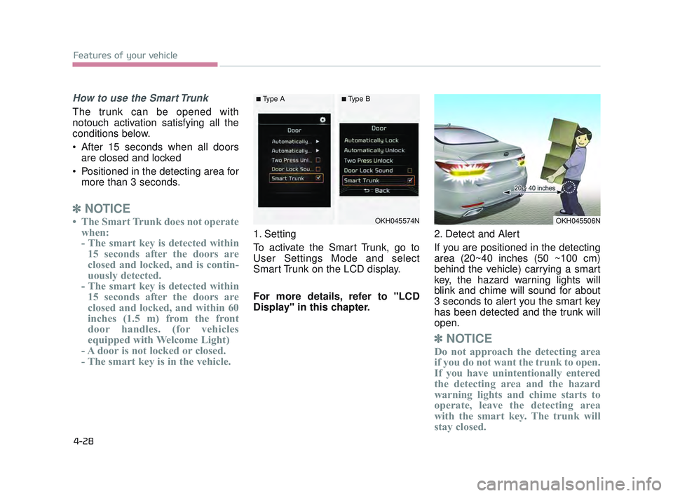 KIA K900 2017 Owners Manual Features of your vehicle
4-28
How to use the Smart Trunk
The trunk can be opened with
notouch activation satisfying all the
conditions below.
After 15 seconds when all doorsare closed and locked
Pos KIA K900 2017 Owners Manual Features of your vehicle
4-28
How to use the Smart Trunk
The trunk can be opened with
notouch activation satisfying all the
conditions below.
After 15 seconds when all doorsare closed and locked
Pos