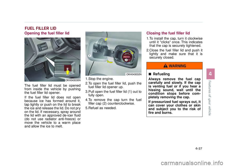 KIA K900 2017 Owners Manual Features of your vehicle
4
4-37
FUEL FILLER LID
Opening the fuel filler lid
The fuel filler lid must be opened
from inside the vehicle by pushing
the fuel filler lid opener.
If the fuel filler lid doe KIA K900 2017 Owners Manual Features of your vehicle
4
4-37
FUEL FILLER LID
Opening the fuel filler lid
The fuel filler lid must be opened
from inside the vehicle by pushing
the fuel filler lid opener.
If the fuel filler lid doe