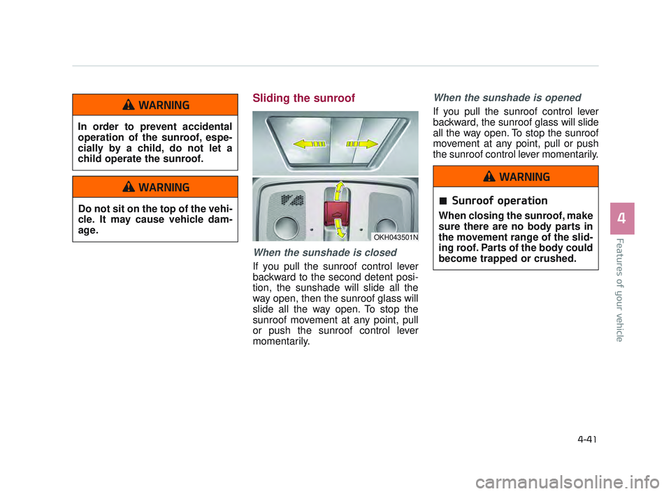 KIA K900 2017 Owners Manual Features of your vehicle
4
4-41
Sliding the sunroof
When the sunshade is closed
If you pull the sunroof control lever
backward to the second detent posi-
tion, the sunshade will slide all the
way ope KIA K900 2017 Owners Manual Features of your vehicle
4
4-41
Sliding the sunroof
When the sunshade is closed
If you pull the sunroof control lever
backward to the second detent posi-
tion, the sunshade will slide all the
way ope