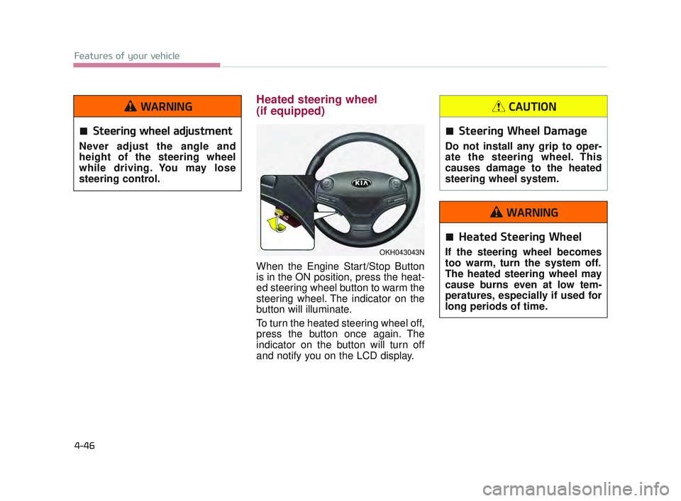 KIA K900 2017 Owners Manual Features of your vehicle
4-46
Heated steering wheel
(if equipped)
When the Engine Start/Stop Button
is in the ON position, press the heat-
ed steering wheel button to warm the
steering wheel. The ind KIA K900 2017 Owners Manual Features of your vehicle
4-46
Heated steering wheel
(if equipped)
When the Engine Start/Stop Button
is in the ON position, press the heat-
ed steering wheel button to warm the
steering wheel. The ind