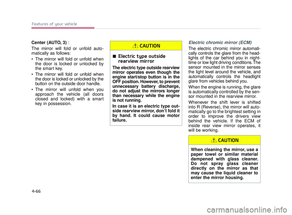 KIA K900 2017  Owners Manual Features of your vehicle
4-66
Center (AUTO, 3): 
The mirror will fold or unfold auto-
matically as follows:
 The mirror will fold or unfold when the door is locked or unlocked by
the smart key.
 The m