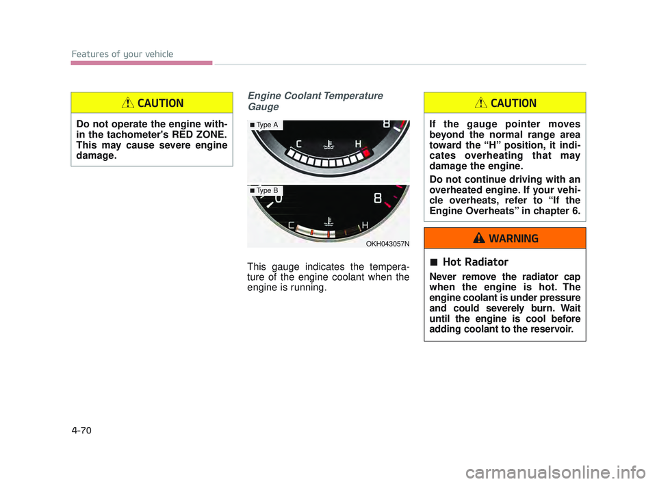 KIA K900 2017 Owners Manual Features of your vehicle
4-70
Engine Coolant TemperatureGauge
This gauge indicates the tempera-
ture of the engine coolant when the
engine is running.
OKH043057N
■Type A
■Type B
Do not operate the KIA K900 2017 Owners Manual Features of your vehicle
4-70
Engine Coolant TemperatureGauge
This gauge indicates the tempera-
ture of the engine coolant when the
engine is running.
OKH043057N
■Type A
■Type B
Do not operate the