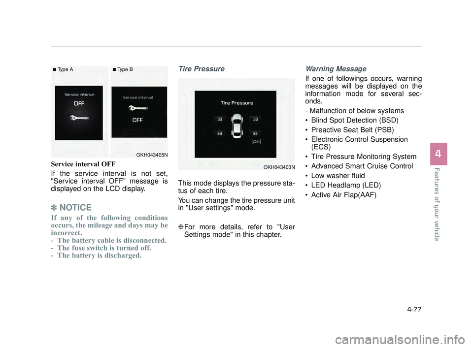 KIA K900 2017  Owners Manual Features of your vehicle
4
4-77
Service interval OFF
If the service interval is not set,
"Service interval OFF" message is
displayed on the LCD display.
✽NOTICE
If any of the following conditions
oc