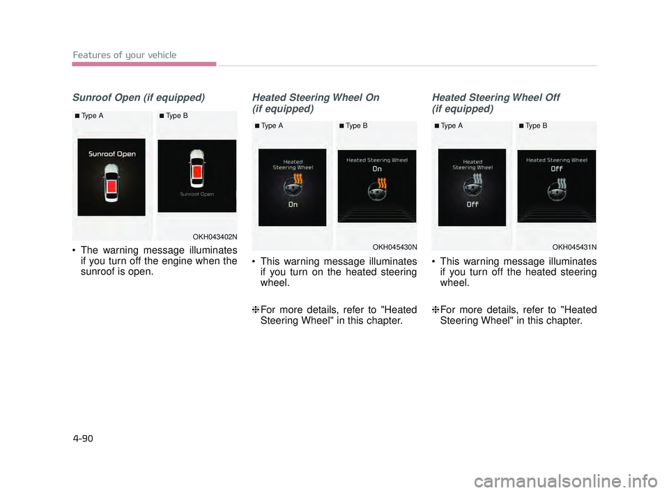 KIA K900 2017  Owners Manual Features of your vehicle
4-90
Sunroof Open (if equipped)
 The warning message illuminatesif you turn off the engine when the
sunroof is open.
Heated Steering Wheel On
(if equipped)
 This warning messa