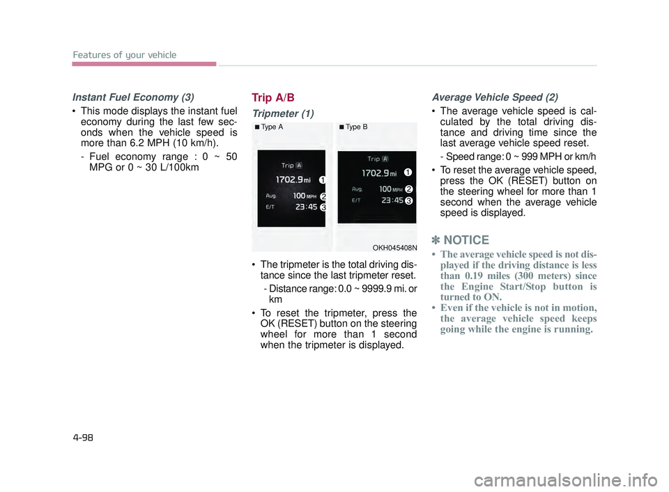 KIA K900 2017  Owners Manual Features of your vehicle
4-98
Instant Fuel Economy (3)
 This mode displays the instant fueleconomy during the last few sec-
onds when the vehicle speed is
more than 6.2 MPH (10 km/h).
- Fuel economy r