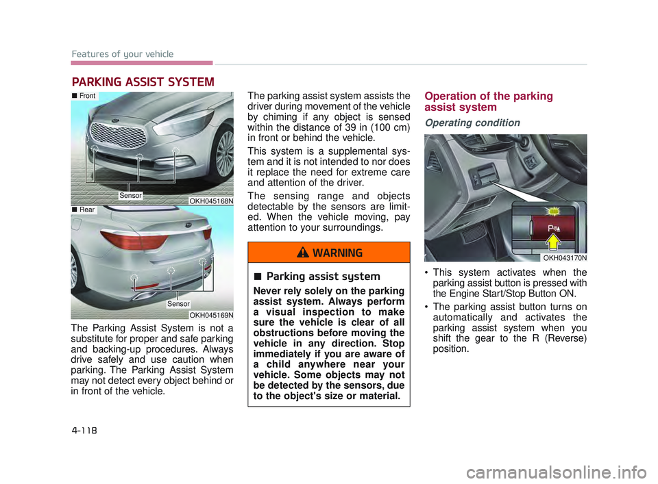 KIA K900 2017 Owners Manual Features of your vehicle
4-118
The Parking Assist System is not a
substitute for proper and safe parking
and backing-up procedures. Always
drive safely and use caution when
parking. The Parking Assist KIA K900 2017 Owners Manual Features of your vehicle
4-118
The Parking Assist System is not a
substitute for proper and safe parking
and backing-up procedures. Always
drive safely and use caution when
parking. The Parking Assist
