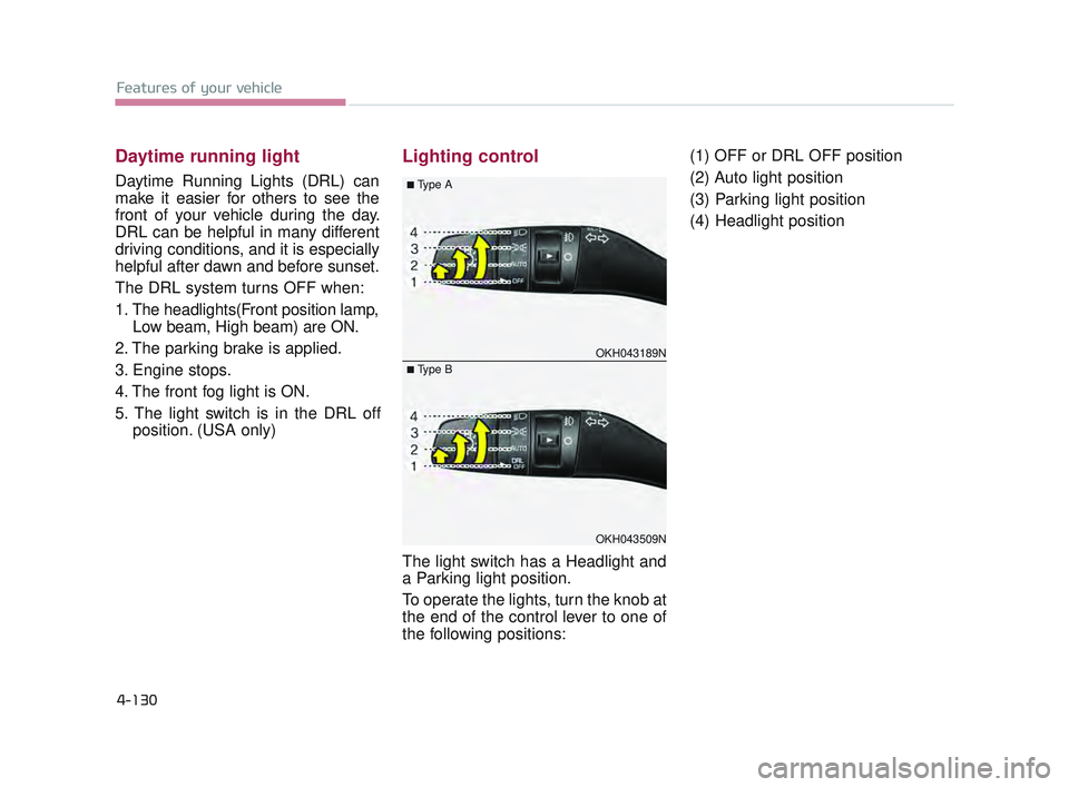 KIA K900 2017 Owners Manual Features of your vehicle
4-130
Daytime running light
Daytime Running Lights (DRL) can
make it easier for others to see the
front of your vehicle during the day.
DRL can be helpful in many different
dr KIA K900 2017 Owners Manual Features of your vehicle
4-130
Daytime running light
Daytime Running Lights (DRL) can
make it easier for others to see the
front of your vehicle during the day.
DRL can be helpful in many different
dr