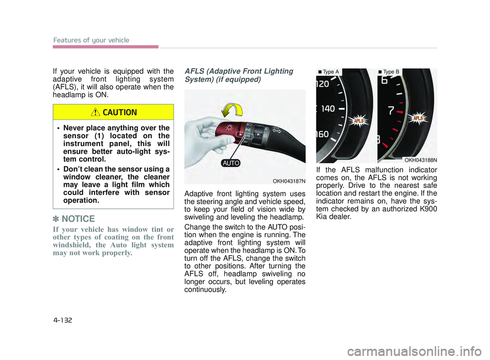 KIA K900 2017 Owners Manual Features of your vehicle
4-132
If your vehicle is equipped with the
adaptive front lighting system
(AFLS), it will also operate when the
headlamp is ON.
✽NOTICE
If your vehicle has window tint or
ot KIA K900 2017 Owners Manual Features of your vehicle
4-132
If your vehicle is equipped with the
adaptive front lighting system
(AFLS), it will also operate when the
headlamp is ON.
✽NOTICE
If your vehicle has window tint or
ot