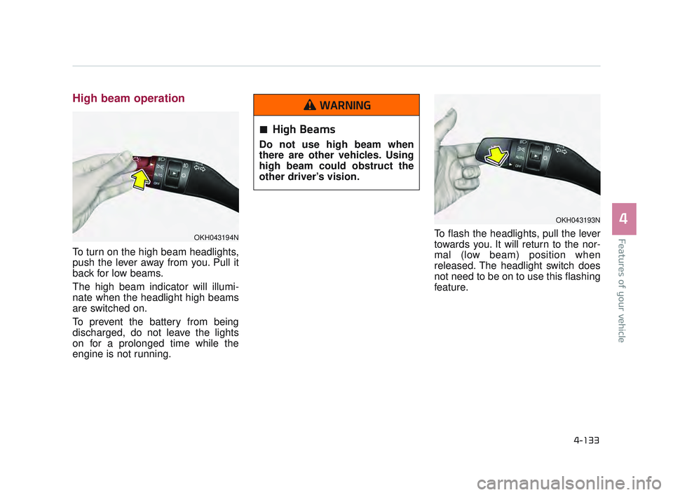 KIA K900 2017 Owners Manual Features of your vehicle
4
4-133
High beam operation
To turn on the high beam headlights,
push the lever away from you. Pull it
back for low beams.
The high beam indicator will illumi-
nate when the h KIA K900 2017 Owners Manual Features of your vehicle
4
4-133
High beam operation
To turn on the high beam headlights,
push the lever away from you. Pull it
back for low beams.
The high beam indicator will illumi-
nate when the h
