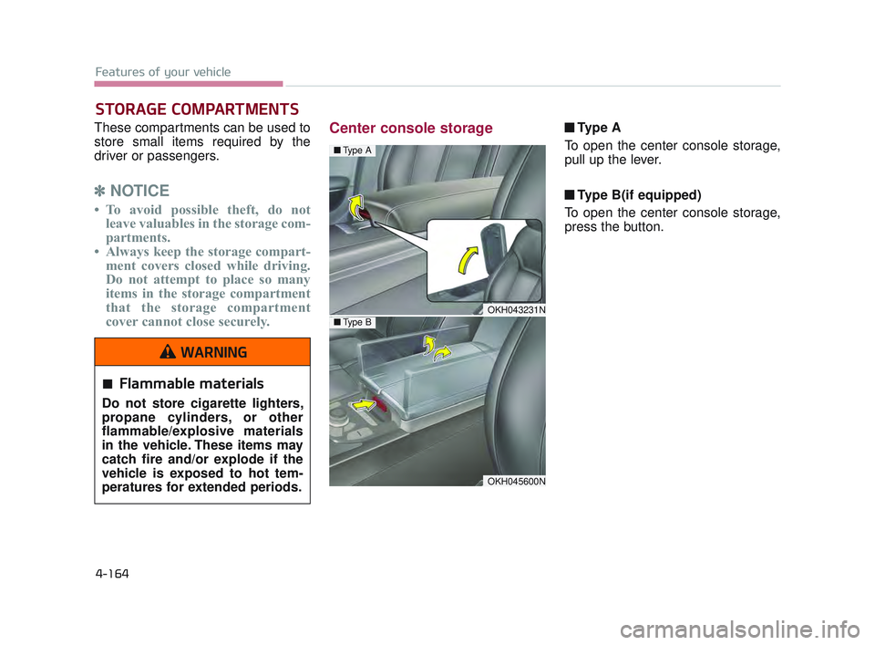 KIA K900 2017 Owners Manual Features of your vehicle
4-164
These compartments can be used to
store small items required by the
driver or passengers.
✽NOTICE
• To avoid possible theft, do not
leave valuables in the storage co KIA K900 2017 Owners Manual Features of your vehicle
4-164
These compartments can be used to
store small items required by the
driver or passengers.
✽NOTICE
• To avoid possible theft, do not
leave valuables in the storage co