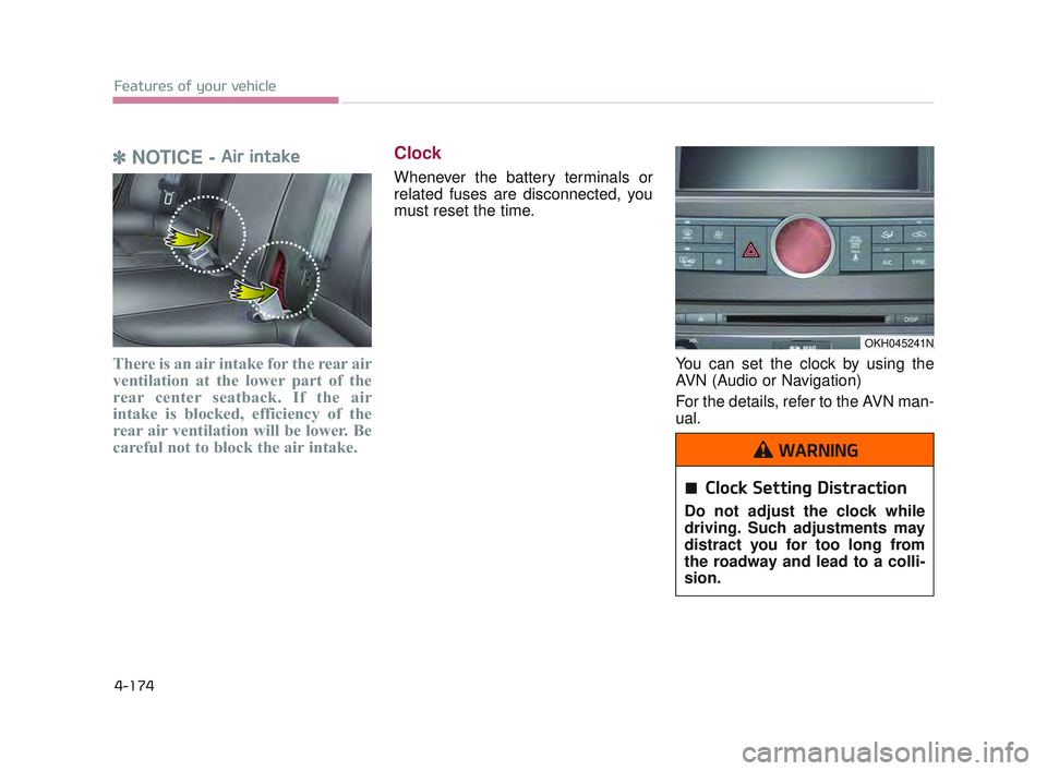 KIA K900 2017 Owners Manual Features of your vehicle
4-174
✽NOTICE - Air intake
There is an air intake for the rear air
ventilation at the lower part of the
rear center seatback. If the air
intake is blocked, efficiency of the KIA K900 2017 Owners Manual Features of your vehicle
4-174
✽NOTICE - Air intake
There is an air intake for the rear air
ventilation at the lower part of the
rear center seatback. If the air
intake is blocked, efficiency of the