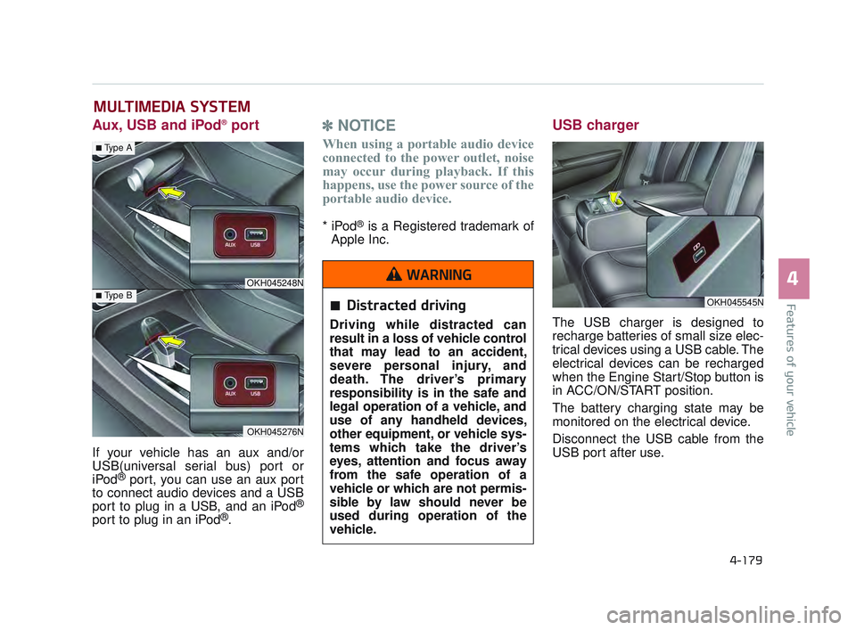 KIA K900 2017 Owners Manual Features of your vehicle
4
4-179
Aux, USB and iPod®port
If your vehicle has an aux and/or
USB(universal serial bus) port or
iPod
®port, you can use an aux port
to connect audio devices and a USB
por KIA K900 2017 Owners Manual Features of your vehicle
4
4-179
Aux, USB and iPod®port
If your vehicle has an aux and/or
USB(universal serial bus) port or
iPod
®port, you can use an aux port
to connect audio devices and a USB
por