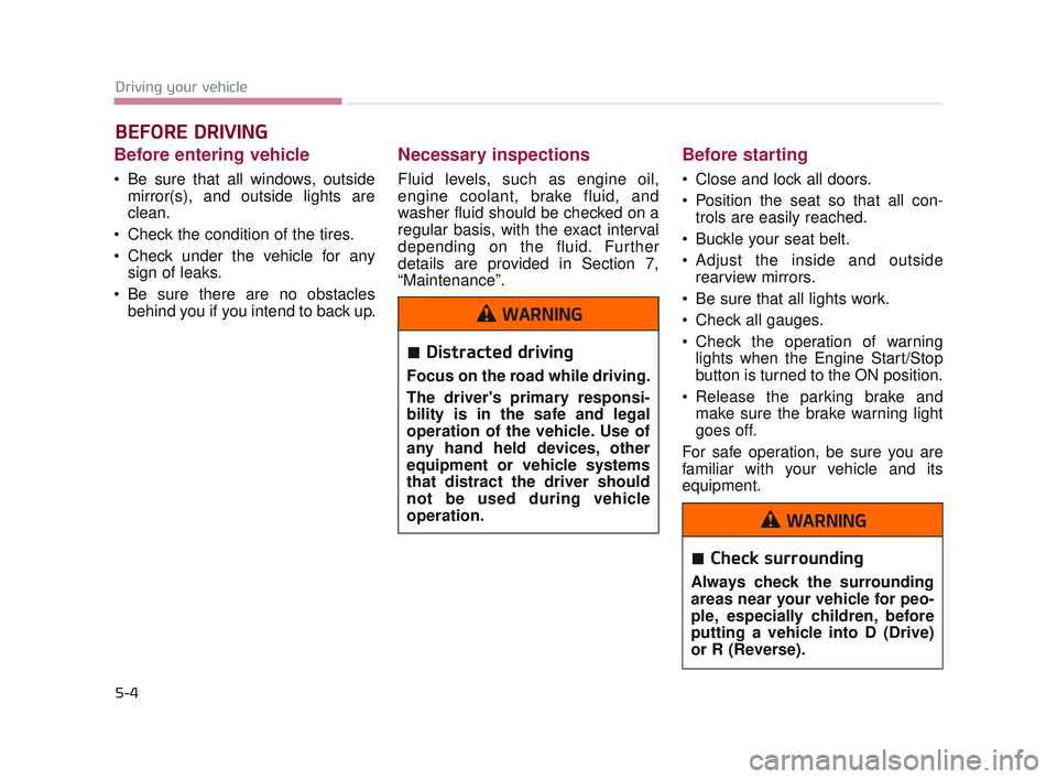 KIA K900 2017 Owners Manual 5-4
Driving your vehicle
Before entering vehicle
Be sure that all windows, outsidemirror(s), and outside lights are
clean.
Check the condition of the tires.
Check under the vehicle for any sign of KIA K900 2017 Owners Manual 5-4
Driving your vehicle
Before entering vehicle
Be sure that all windows, outsidemirror(s), and outside lights are
clean.
Check the condition of the tires.
Check under the vehicle for any sign of