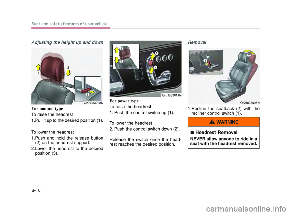 KIA K900 2017 Owners Manual Adjusting the height up and down
For manual type
To raise the headrest
1.Pull it up to the desired position (1).
To lower the headrest
1.Push and hold the release button(2) on the headrest support.
2 KIA K900 2017 Owners Manual Adjusting the height up and down
For manual type
To raise the headrest
1.Pull it up to the desired position (1).
To lower the headrest
1.Push and hold the release button(2) on the headrest support.
2