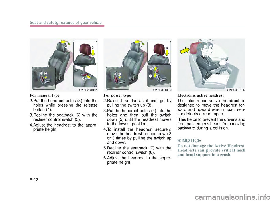 KIA K900 2017 Owners Manual For manual type
2.Put the headrest poles (3) into theholes while pressing the release
button (4).
3.Recline the seatback (6) with the recliner control switch (5).
4.Adjust the headrest to the appro- KIA K900 2017 Owners Manual For manual type
2.Put the headrest poles (3) into theholes while pressing the release
button (4).
3.Recline the seatback (6) with the recliner control switch (5).
4.Adjust the headrest to the appro-