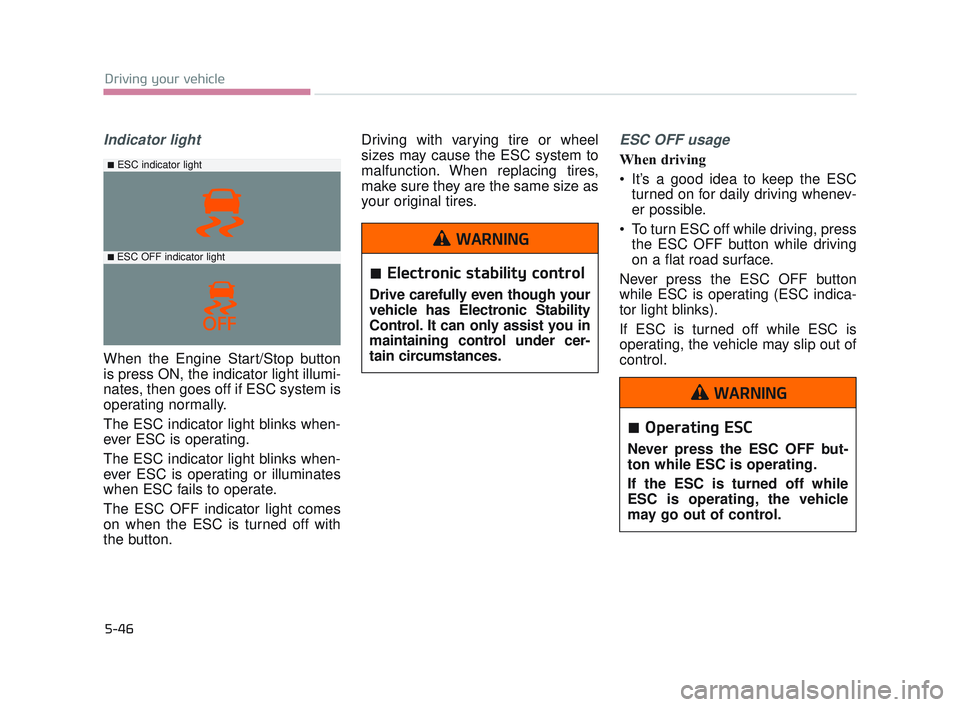 KIA K900 2017  Owners Manual 5-46
Driving your vehicle
Indicator light
When the Engine Start/Stop button
is press ON, the indicator light illumi-
nates, then goes off if ESC system is
operating normally. 
The ESC indicator light 