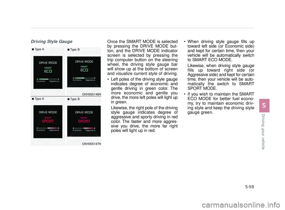 KIA K900 2017  Owners Manual Driving your vehicle
5
5-59
Driving Style GaugeOnce the SMART MODE is selected
by pressing the DRIVE MODE but-
ton, and the DRIVE MODE indicator
screen is selected by pressing the
trip computer button