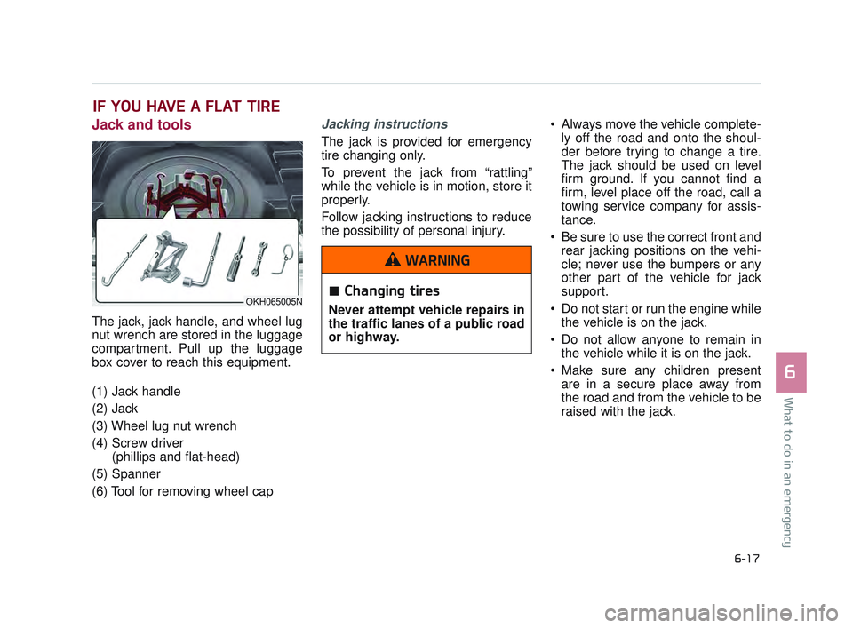 KIA K900 2017 Owners Manual What to do in an emergency
6
6-17
IF YOU HAVE A FLAT TIRE
Jack and tools
The jack, jack handle, and wheel lug
nut wrench are stored in the luggage
compartment. Pull up the luggage
box cover to reach t KIA K900 2017 Owners Manual What to do in an emergency
6
6-17
IF YOU HAVE A FLAT TIRE
Jack and tools
The jack, jack handle, and wheel lug
nut wrench are stored in the luggage
compartment. Pull up the luggage
box cover to reach t