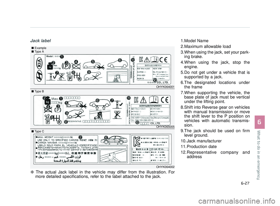 KIA K900 2017 Owners Manual What to do in an emergency
6
6-27
Jack label1.Model Name
2.Maximum allowable load
3.When using the jack, set your park-ing brake.
4.When using the jack, stop the engine.
5.Do not get under a vehicle t KIA K900 2017 Owners Manual What to do in an emergency
6
6-27
Jack label1.Model Name
2.Maximum allowable load
3.When using the jack, set your park-ing brake.
4.When using the jack, stop the engine.
5.Do not get under a vehicle t