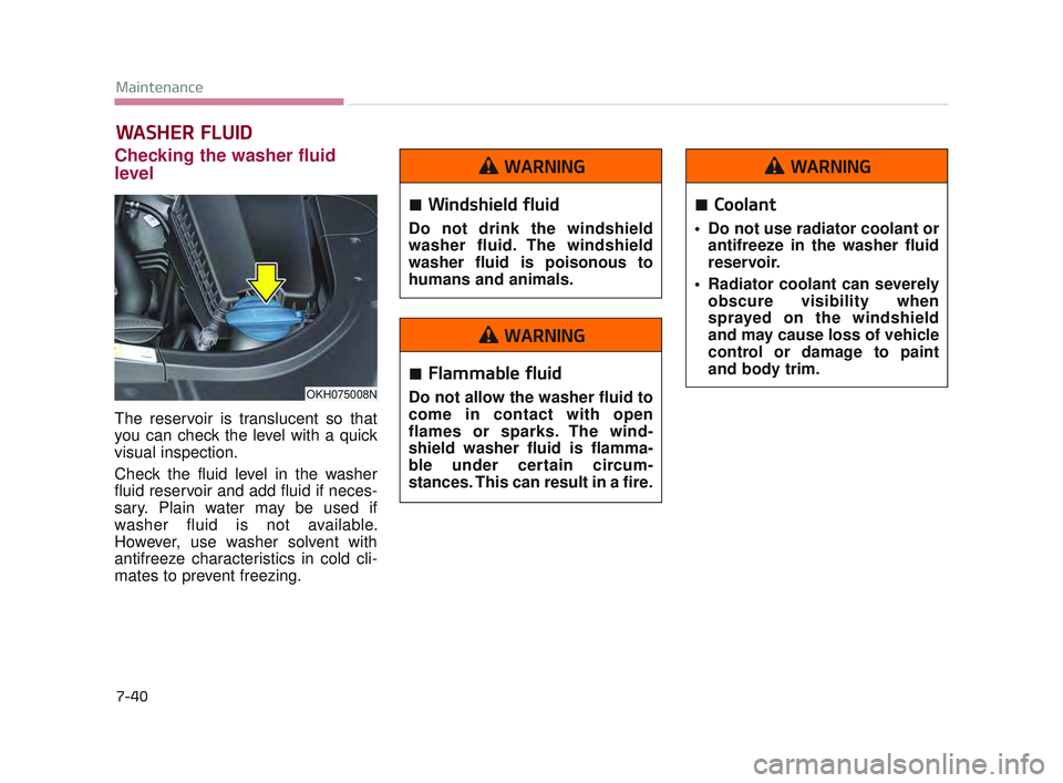 KIA K900 2017 Owners Manual 7-40
Maintenance
WASHER FLUID
Checking the washer fluid
level
The reservoir is translucent so that
you can check the level with a quick
visual inspection.
Check the fluid level in the washer
fluid r KIA K900 2017 Owners Manual 7-40
Maintenance
WASHER FLUID
Checking the washer fluid
level
The reservoir is translucent so that
you can check the level with a quick
visual inspection.
Check the fluid level in the washer
fluid r