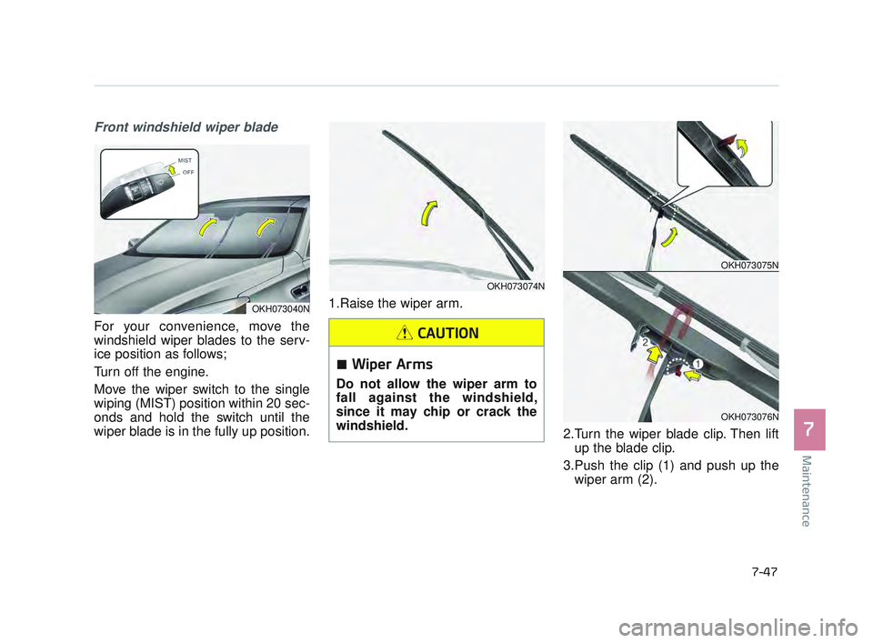KIA K900 2017 Owners Manual Maintenance
7
7-47
Front windshield wiper blade
For your convenience, move the
windshield wiper blades to the serv-
ice position as follows;
Turn off the engine.
Move the wiper switch to the single
wi KIA K900 2017 Owners Manual Maintenance
7
7-47
Front windshield wiper blade
For your convenience, move the
windshield wiper blades to the serv-
ice position as follows;
Turn off the engine.
Move the wiper switch to the single
wi