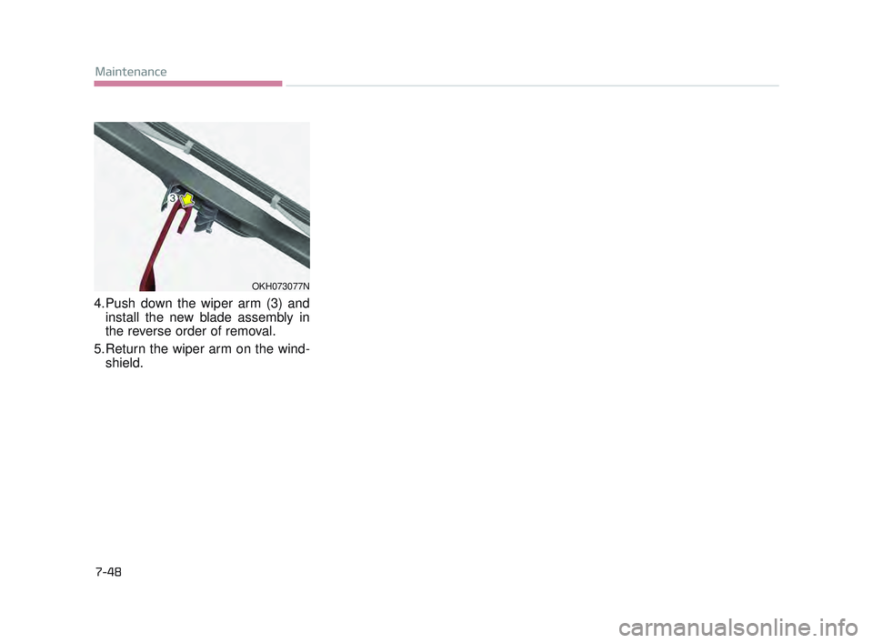 KIA K900 2017 Owners Manual 7-48
Maintenance
4.Push down the wiper arm (3) andinstall the new blade assembly in
the reverse order of removal.
5.Return the wiper arm on the wind- shield.
OKH073077N
KH USA 7:2016 12/1/2016 11:20 KIA K900 2017 Owners Manual 7-48
Maintenance
4.Push down the wiper arm (3) andinstall the new blade assembly in
the reverse order of removal.
5.Return the wiper arm on the wind- shield.
OKH073077N
KH USA 7:2016 12/1/2016 11:20