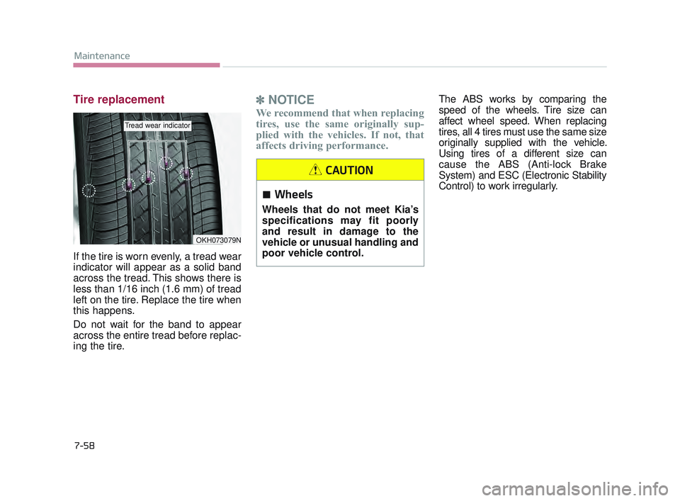 KIA K900 2017  Owners Manual 7-58
Maintenance
Tire replacement
If the tire is worn evenly, a tread wear
indicator will appear as a solid band
across the tread. This shows there is
less than 1/16 inch (1.6 mm) of tread
left on the