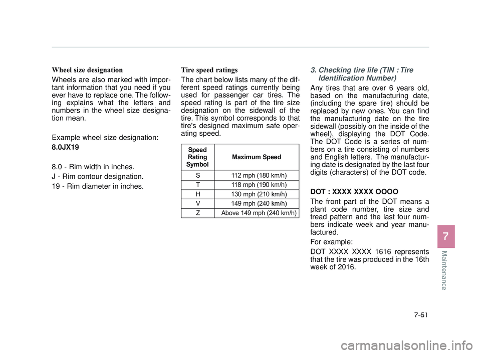 KIA K900 2017 Owners Manual Maintenance
7
7-61
Wheel size designation
Wheels are also marked with impor-
tant information that you need if you
ever have to replace one. The follow-
ing explains what the letters and
numbers in KIA K900 2017 Owners Manual Maintenance
7
7-61
Wheel size designation
Wheels are also marked with impor-
tant information that you need if you
ever have to replace one. The follow-
ing explains what the letters and
numbers in