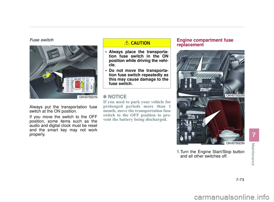 KIA K900 2017 Owners Manual Maintenance
7
7-73
Fuse switch
Always put the transportation fuse
switch at the ON position.
If you move the switch to the OFF
position, some items such as the
audio and digital clock must be reset
an KIA K900 2017 Owners Manual Maintenance
7
7-73
Fuse switch
Always put the transportation fuse
switch at the ON position.
If you move the switch to the OFF
position, some items such as the
audio and digital clock must be reset
an