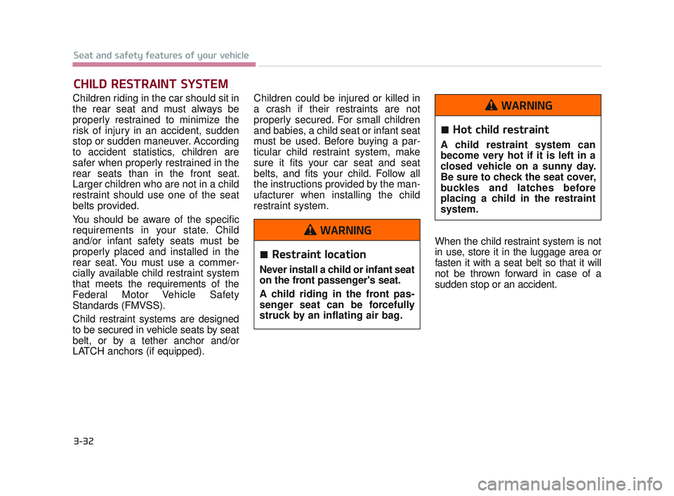 KIA K900 2017 Service Manual 3-32
Seat and safety features of your vehicle
CHILD RESTRAINT SYSTEM
Children riding in the car should sit in
the rear seat and must always be
properly restrained to minimize the
risk of injury in an KIA K900 2017 Service Manual 3-32
Seat and safety features of your vehicle
CHILD RESTRAINT SYSTEM
Children riding in the car should sit in
the rear seat and must always be
properly restrained to minimize the
risk of injury in an