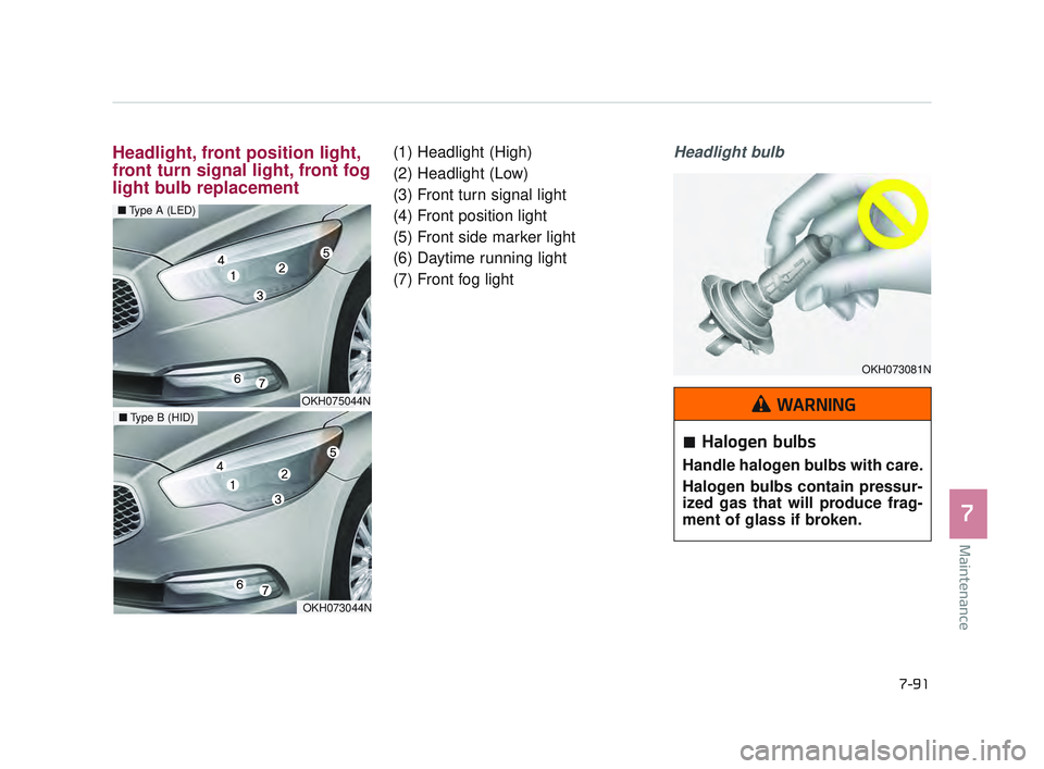 KIA K900 2017 Owners Manual Maintenance
7
7-91
Headlight, front position light,
front turn signal light, front fog
light bulb replacement(1) Headlight (High)
(2) Headlight (Low)
(3) Front turn signal light
(4) Front position lig KIA K900 2017 Owners Manual Maintenance
7
7-91
Headlight, front position light,
front turn signal light, front fog
light bulb replacement(1) Headlight (High)
(2) Headlight (Low)
(3) Front turn signal light
(4) Front position lig