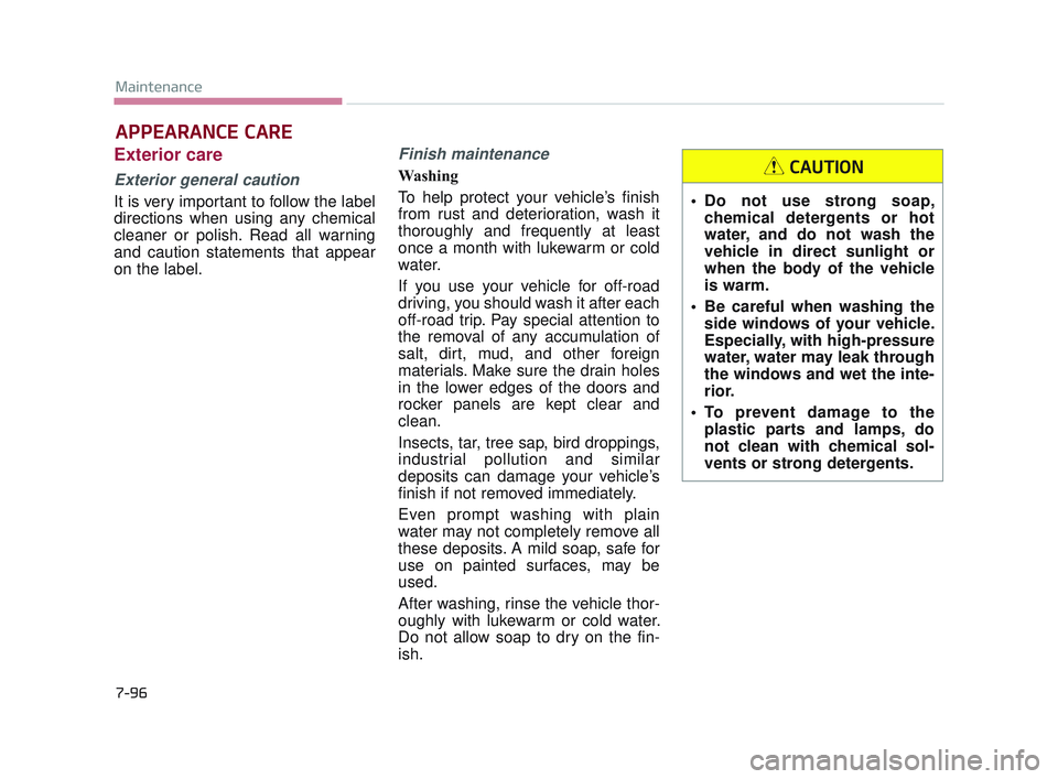KIA K900 2017 Owners Manual 7-96
Maintenance
APPEARANCE CARE
Exterior care
Exterior general caution
It is very important to follow the label
directions when using any chemical
cleaner or polish. Read all warning
and caution sta KIA K900 2017 Owners Manual 7-96
Maintenance
APPEARANCE CARE
Exterior care
Exterior general caution
It is very important to follow the label
directions when using any chemical
cleaner or polish. Read all warning
and caution sta