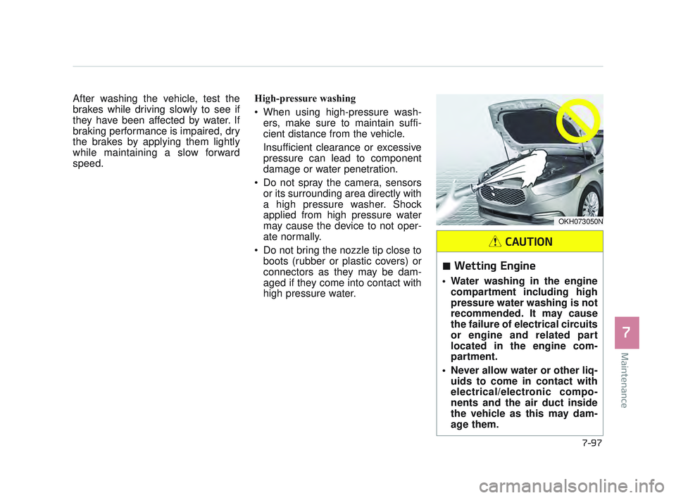 KIA K900 2017 Owners Manual Maintenance
7
7-97
After washing the vehicle, test the
brakes while driving slowly to see if
they have been affected by water. If
braking performance is impaired, dry
the brakes by applying them light KIA K900 2017 Owners Manual Maintenance
7
7-97
After washing the vehicle, test the
brakes while driving slowly to see if
they have been affected by water. If
braking performance is impaired, dry
the brakes by applying them light