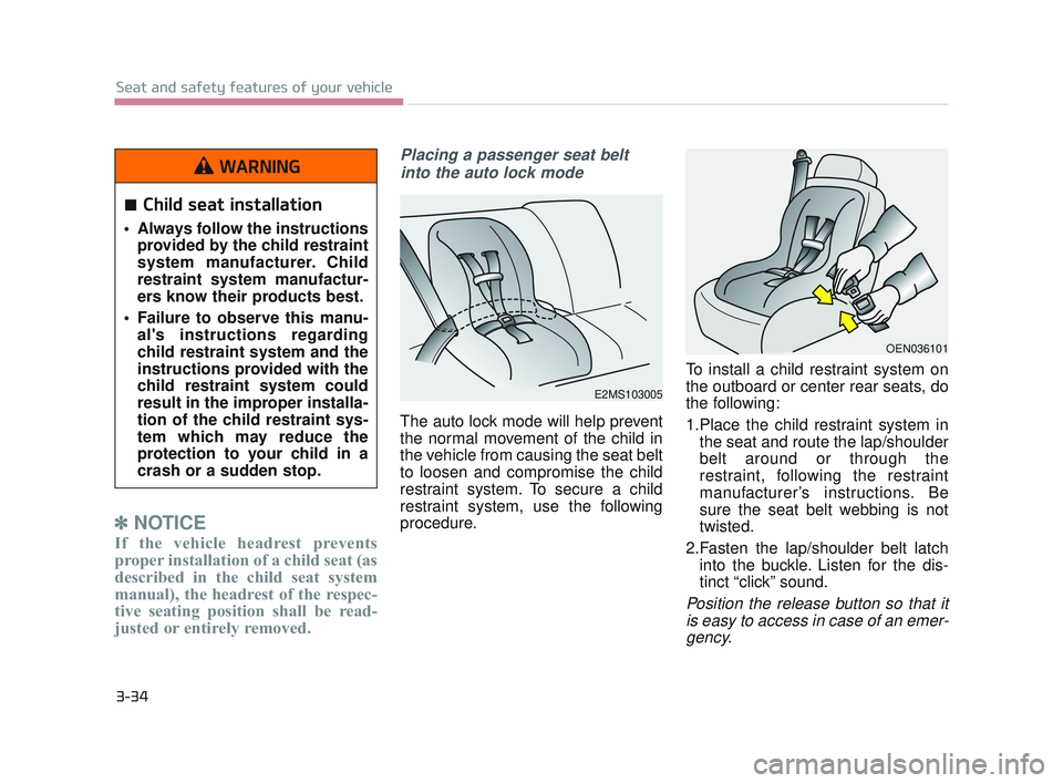 KIA K900 2017 Workshop Manual 3-34
Seat and safety features of your vehicle
✽NOTICE
If the vehicle headrest prevents
proper installation of a child seat (as
described in the child seat system
manual), the headrest of the respec- KIA K900 2017 Workshop Manual 3-34
Seat and safety features of your vehicle
✽NOTICE
If the vehicle headrest prevents
proper installation of a child seat (as
described in the child seat system
manual), the headrest of the respec-