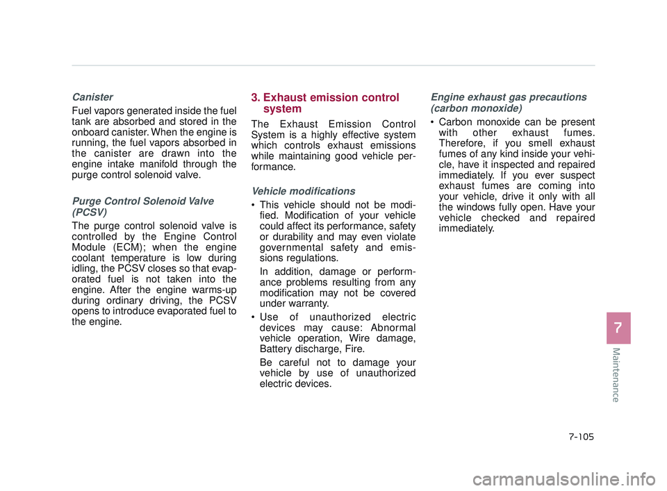 KIA K900 2017 Owners Manual Maintenance
7
7-105
Canister
Fuel vapors generated inside the fuel
tank are absorbed and stored in the
onboard canister. When the engine is
running, the fuel vapors absorbed in
the canister are drawn KIA K900 2017 Owners Manual Maintenance
7
7-105
Canister
Fuel vapors generated inside the fuel
tank are absorbed and stored in the
onboard canister. When the engine is
running, the fuel vapors absorbed in
the canister are drawn