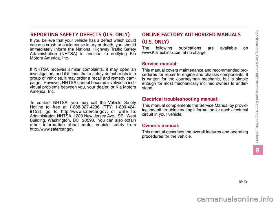 KIA K900 2017 Owners Manual If you believe that your vehicle has a defect which could
cause a crash or could cause injury or death, you should
immediately inform the National Highway Traffic Safety
Administration (NHTSA) in addi KIA K900 2017 Owners Manual If you believe that your vehicle has a defect which could
cause a crash or could cause injury or death, you should
immediately inform the National Highway Traffic Safety
Administration (NHTSA) in addi