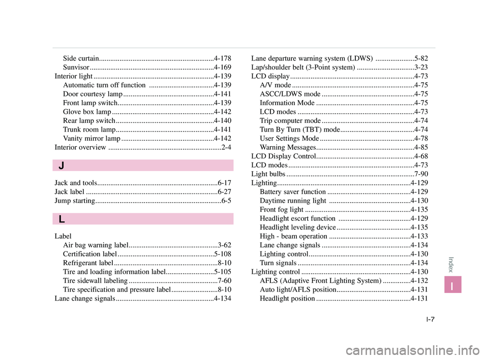 KIA K900 2017 Owners Manual Index
I-7
I
Side curtain..............................................................4-178
Sunvisor ...................................................................4-169\
Interior light ......... KIA K900 2017 Owners Manual Index
I-7
I
Side curtain..............................................................4-178
Sunvisor ...................................................................4-169\
Interior light .........