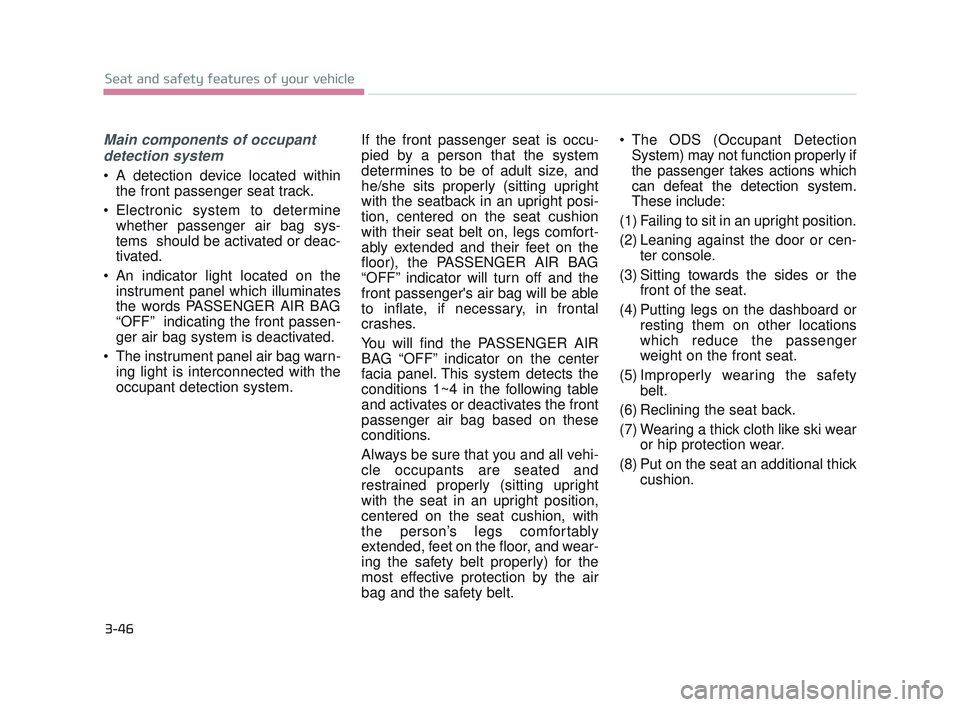 KIA K900 2017 Repair Manual 3-46
Seat and safety features of your vehicle
Main components of occupantdetection system
A detection device located within the front passenger seat track.
Electronic system to determine whether pas KIA K900 2017 Repair Manual 3-46
Seat and safety features of your vehicle
Main components of occupantdetection system
A detection device located within the front passenger seat track.
Electronic system to determine whether pas