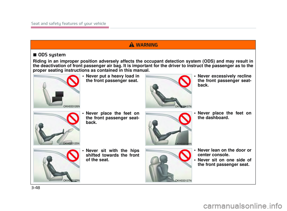 KIA K900 2017 Repair Manual 3-48
Seat and safety features of your vehicle
ODS system
Riding in an improper position adversely affects the occupant detection system (ODS) and may result in
the deactivation of front passenger air KIA K900 2017 Repair Manual 3-48
Seat and safety features of your vehicle
ODS system
Riding in an improper position adversely affects the occupant detection system (ODS) and may result in
the deactivation of front passenger air