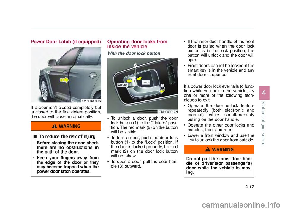 KIA K900 2017 Owners Manual Features of your vehicle
4
4-17
Power Door Latch (if equipped)
If a door isn’t closed completely but
is closed to the first detent position,
the door will close automatically.
Operating door locks KIA K900 2017 Owners Manual Features of your vehicle
4
4-17
Power Door Latch (if equipped)
If a door isn’t closed completely but
is closed to the first detent position,
the door will close automatically.
Operating door locks