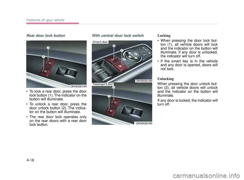 KIA K900 2017 Owners Manual Features of your vehicle
4-18
Rear door lock button
To lock a rear door, press the doorlock button (1). The indicator on the
button will illuminate.
To unlock a rear door, press the door unlock butt KIA K900 2017 Owners Manual Features of your vehicle
4-18
Rear door lock button
To lock a rear door, press the doorlock button (1). The indicator on the
button will illuminate.
To unlock a rear door, press the door unlock butt