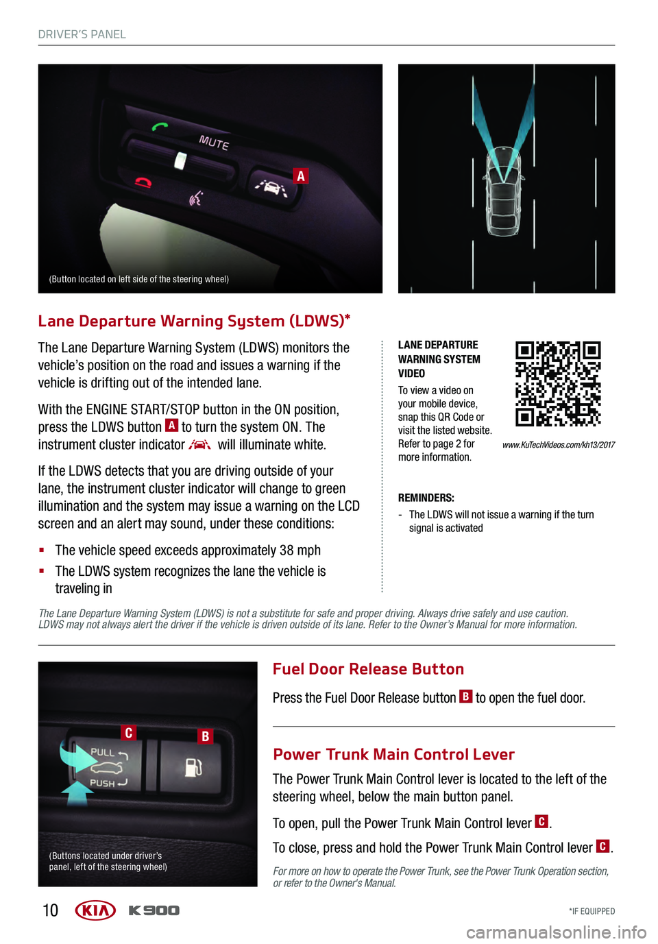KIA K900 2017 Features and Functions Guide 10
Lane Departure Warning System (LDWS)*
www.KuTechVideos.com/kh13/2017
LANE DEPARTURE
WARNING SYSTEM
VIDEO
To view a video on
your mobile device,
snap this QR Code or
visit the listed website.
KIA K900 2017 Features and Functions Guide 10
Lane Departure Warning System (LDWS)*
www.KuTechVideos.com/kh13/2017
LANE DEPARTURE
WARNING SYSTEM
VIDEO
To view a video on
your mobile device,
snap this QR Code or
visit the listed website.