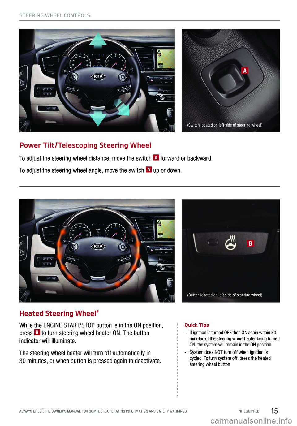 KIA K900 2017 Features and Functions Guide 15
Power Tilt/Telescoping Steering Wheel
To adjust the steering wheel distance, move the switch A forward or backward.
To adjust the steering wheel angle, move the switch
A up or down.
A
B
(Switch lo KIA K900 2017 Features and Functions Guide 15
Power Tilt/Telescoping Steering Wheel
To adjust the steering wheel distance, move the switch A forward or backward.
To adjust the steering wheel angle, move the switch
A up or down.
A
B
(Switch lo