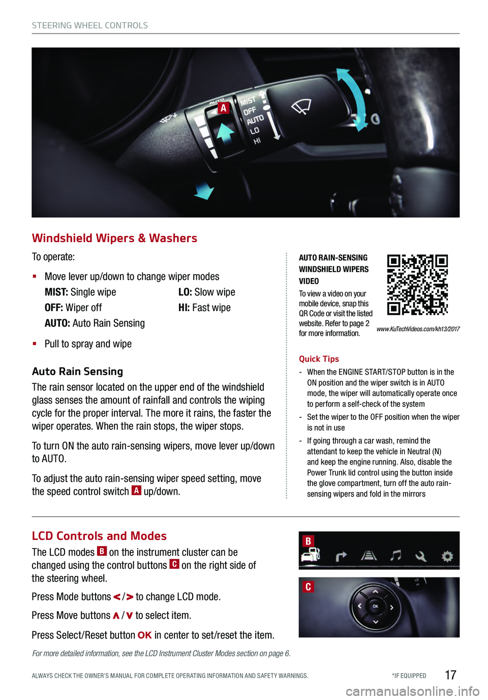 KIA K900 2017 Features and Functions Guide 17
A
Windshield Wipers & Washers
To operate:
§
Move lever up/down to change wiper modes
M I S T: Single wipe
OFF: Wiper off
AUTO: Auto Rain Sensing LO:
Slow wipe
HI: Fast wipe
§
Pull to spray KIA K900 2017 Features and Functions Guide 17
A
Windshield Wipers & Washers
To operate:
§
Move lever up/down to change wiper modes
M I S T: Single wipe
OFF: Wiper off
AUTO: Auto Rain Sensing LO:
Slow wipe
HI: Fast wipe
§
Pull to spray