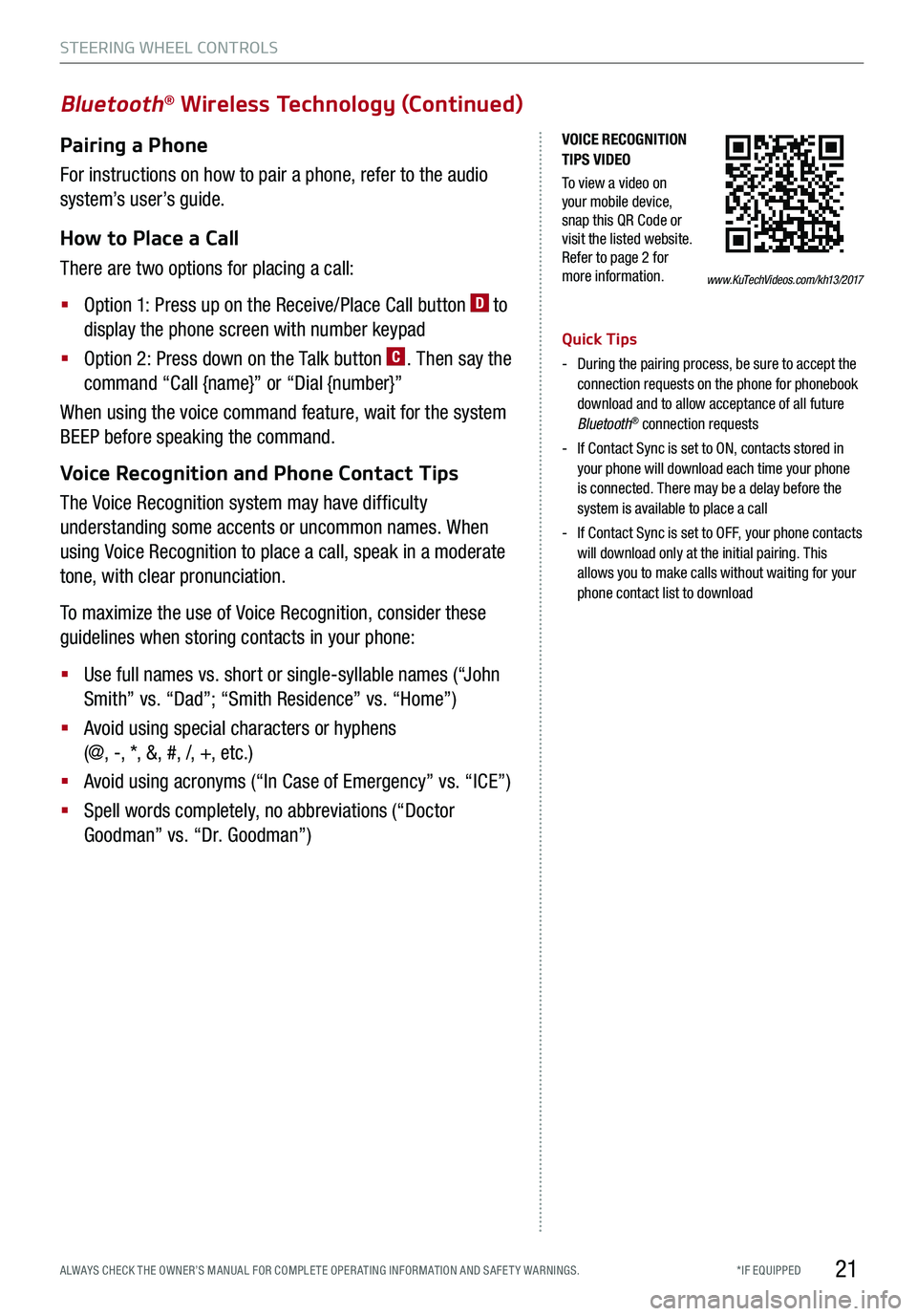 KIA K900 2017 Features and Functions Guide 21
Bluetooth® Wireless Technology (Continued)
Pairing a Phone
For instructions on how to pair a phone, refer to the audio
system’s user’s guide.
How to Place a Call
There are two options for KIA K900 2017 Features and Functions Guide 21
Bluetooth® Wireless Technology (Continued)
Pairing a Phone
For instructions on how to pair a phone, refer to the audio
system’s user’s guide.
How to Place a Call
There are two options for