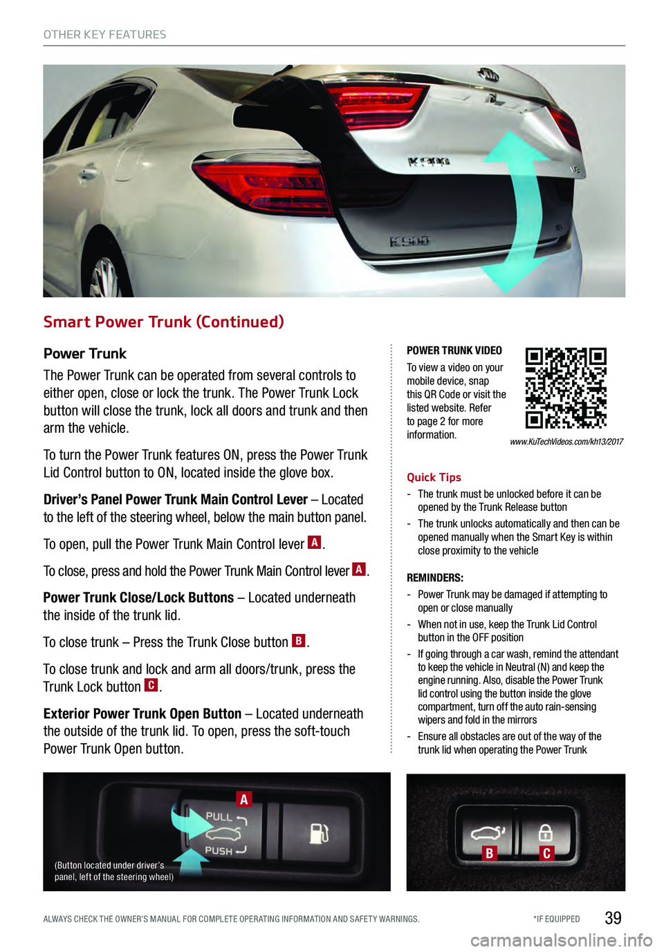 KIA K900 2017 Features and Functions Guide 39
P o w e r Tr u n k
The Power Trunk can be operated from several controls to
either open, close or lock the trunk. The Power Trunk Lock
button will close the trunk, lock all doors and trunk and KIA K900 2017 Features and Functions Guide 39
P o w e r Tr u n k
The Power Trunk can be operated from several controls to
either open, close or lock the trunk. The Power Trunk Lock
button will close the trunk, lock all doors and trunk and