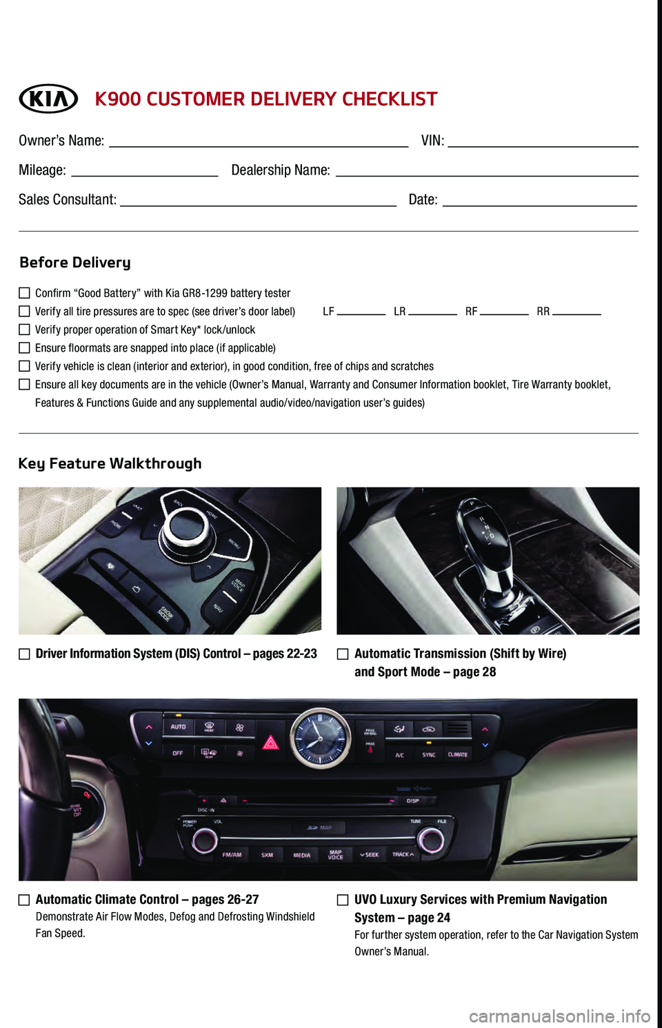 KIA K900 2017  Features and Functions Guide K900 CUSTOMER DELIVERY CHECKLIST
  Confirm “Good Battery” with Kia GR8-1299 battery tester 
  Verify all tire pressures are to spec (see driver’s door label)          LF    LR    RF    RR  
  Ve